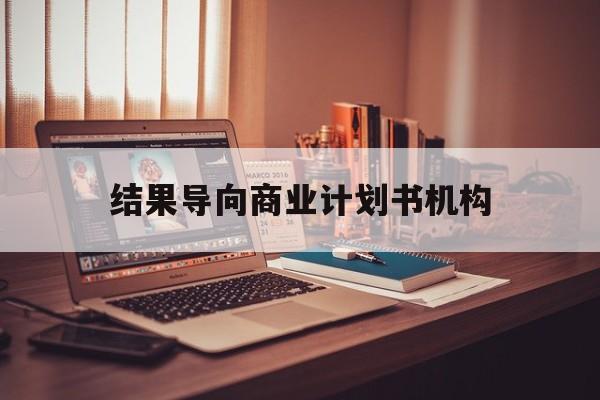 淮安市结果导向商业计划书机构(从商业计划书到上市后管理)
